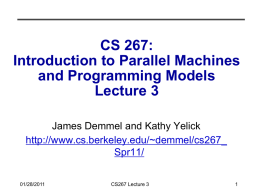 CS 267: Introduction to Parallel Machines and Programming Models Lecture 3 James Demmel and Kathy Yelick http://www.cs.berkeley.edu/~demmel/cs267_ Spr11/ 01/28/2011  CS267 Lecture 3