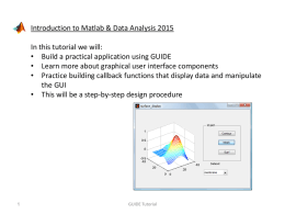 Introduction to Matlab & Data Analysis 2015 In this tutorial we will: • Build a practical application using GUIDE • Learn more about.