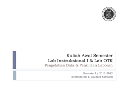 Kuliah Awal Semester Lab Instruksional I & Lab OTK Pengolahan Data & Penulisan Laporan Semester I / 2011-2012 Koordinator: T.