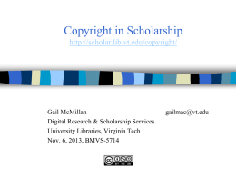 Copyright in Scholarship http://scholar.lib.vt.edu/copyright/  Gail McMillan Digital Research & Scholarship Services University Libraries, Virginia Tech Nov.