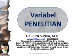Variabel PENELITIAN Dr. Putu Sudira, M.P.  putupanji@uny.ac.id – 08164222678 http://staff.uny.ac.id/cari/staff?title=Putu+Sudira Sek.Prodi PTK PPs UNY, peneliti terbaik Hibah Disertasi 2011, lulusan cumlaude S2 TP PPs UGM –