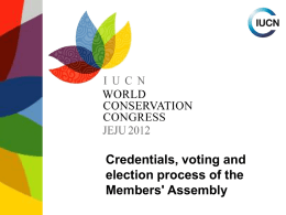 Credentials, voting and election process of the Members' Assembly Jeju 2012  In this presentation Delegations - Accreditation  Voting rights - Speaking rights Nominations Elections Sponsored delegates Voting results and.