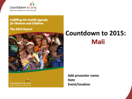 Countdown to 2015: Mali  Add presenter name Date Event/location Notes for the presenter on adapting this presentation • Personalise with photos, charts • Data presented are based.