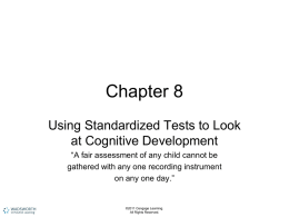 Chapter 8 Using Standardized Tests to Look at Cognitive Development “A fair assessment of any child cannot be gathered with any one recording instrument on.