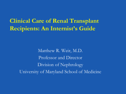 Clinical Care of Renal Transplant Recipients: An Internist’s Guide  Matthew R. Weir, M.D. Professor and Director Division of Nephrology University of Maryland School of Medicine.