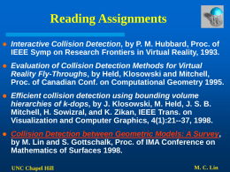 Reading Assignments   Interactive Collision Detection, by P. M. Hubbard, Proc. of IEEE Symp on Research Frontiers in Virtual Reality, 1993.    Evaluation of Collision.