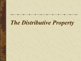 The Distributive Property The Distributive Property • The Distributive Property allows you to multiply each number inside a set of parenthesis by.