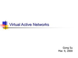 Virtual Active Networks  Gong Su Mar. 9, 2000 Network Computing Models   Traditional: end-to-end,      Client-server software at end nodes The network is but a packet-transport wire  Emerging: