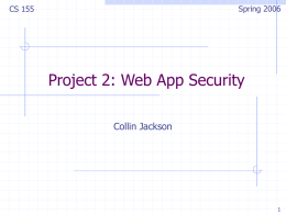 Spring 2006  CS 155  Project 2: Web App Security Collin Jackson Deadlines Part 1 Attacks.