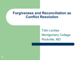 Forgiveness and Reconciliation as Conflict Resolution  Tülin Levitas Montgomery College Rockville, MD The Cradle of Humanity   In July 2004, a Fulbright-Hayes grant took me to South Africa for.