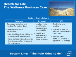 Health for Life The Wellness Business Case  Data-, fact-driven Internal • Extensive historical and medical Rx claims data • Design-phase pilot established  External • Leading risks are lifestyle risks and are preventable  •