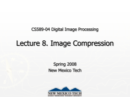 CS589-04 Digital Image Processing  Lecture 8. Image Compression Spring 2008 New Mexico Tech.