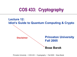 COS 433: Cryptography Lecture 12: Idiot’s Guide to Quantum Computing & Crypto  Disclaimer  Princeton University Fall 2005 Boaz Barak  Princeton University • COS 433 • Cryptography •