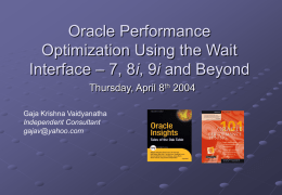 Oracle Performance Optimization Using the Wait Interface – 7, 8i, 9i and Beyond Thursday, April 8th 2004 Gaja Krishna Vaidyanatha Independent Consultant gajav@yahoo.com.