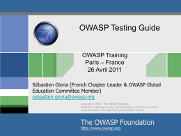 OWASP Testing Guide  OWASP Training Paris – France 26 Avril 2011 Sébastien Gioria (French Chapter Leader & OWASP Global Education Committee Member) sebastien.gioria@owasp.org Copyright © 2009 -