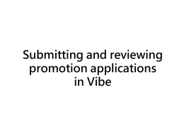 Submitting and reviewing promotion applications in Vibe Initial points: • Use of electronic means for submitting promotion applications is regulated by MOA#103 • Vibe will house.