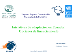 Proyecto: Segunda Comunicación Nacional ante la CMNUCC  Iniciativas de adaptación en Ecuador. Opciones de financiamiento  Ing.
