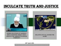 Inculcate Truth and Justice  Sermon Delivered by Hadhrat Mirza Masroor Ahmad (aba); Head of the Ahmadiyya Muslim Community  relayed live all across the globe  26th April, 2013 NOTE: