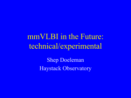mmVLBI in the Future: technical/experimental Shep Doeleman Haystack Observatory In Defense of Theory Do I contradict myself? Very well then I contradict myself, (I am large,