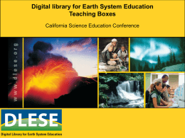 Digital library for Earth System Education Teaching Boxes California Science Education Conference.