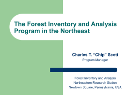 The Forest Inventory and Analysis Program in the Northeast  Charles T. “Chip” Scott Program Manager  Forest Inventory and Analysis Northeastern Research Station Newtown Square, Pennsylvania, USA.