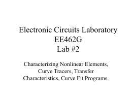 Electronic Circuits Laboratory EE462G Lab #2 Characterizing Nonlinear Elements, Curve Tracers, Transfer Characteristics, Curve Fit Programs.