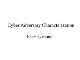 Cyber Adversary Characterization Know thy enemy! Introduction and Background • Cyber Adversary Characterization workshop in 2002 • Research discussions continued via email • Briefings to.