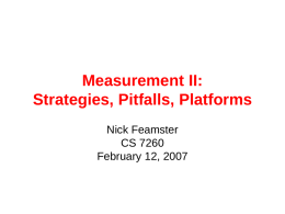 Measurement II: Strategies, Pitfalls, Platforms Nick Feamster CS 7260 February 12, 2007 Internet Measurement • Process of collecting data that measure certain phenomena about the network –