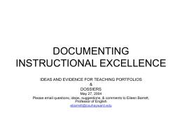 DOCUMENTING INSTRUCTIONAL EXCELLENCE IDEAS AND EVIDENCE FOR TEACHING PORTFOLIOS & DOSSIERS May 27, 2004 Please email questions, ideas, suggestions, & comments to Eileen Barrett, Professor of English ebarrett@csuhayward.edu.
