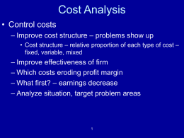 Cost Analysis • Control costs – Improve cost structure – problems show up • Cost structure – relative proportion of each type of.