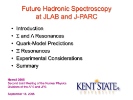 Future Hadronic Spectroscopy at JLAB and J-PARC • • • • • •  Introduction  and Λ Resonances Quark-Model Predictions  Resonances Experimental Considerations Summary  Hawaii 2005 Second Joint Meeting of the Nuclear Physics Divisions of.
