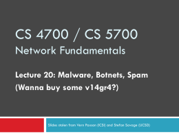 CS 4700 / CS 5700 Network Fundamentals Lecture 20: Malware, Botnets, Spam (Wanna buy some v14gr4?)  Slides stolen from Vern Paxson (ICSI) and Stefan.