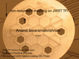 non-redundant masking on JWST TFI  Anand Sivaramakrishnan STScI  JWST TFI Science Team (NRM lead)  Stony Brook Physics & Astronomy JAM team lead (JWST Aperture masking,