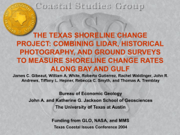 THE TEXAS SHORELINE CHANGE PROJECT: COMBINING LIDAR, HISTORICAL PHOTOGRAPHY, AND GROUND SURVEYS TO MEASURE SHORELINE CHANGE RATES ALONG BAY AND GULF James C.