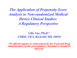 The Application of Propensity Score Analysis to Non-randomized Medical Device Clinical Studies: A Regulatory Perspective Lilly Yue, Ph.D.* CDRH, FDA, Rockville MD 20850 *No official support.