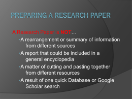 A Research Paper is NOT… •A rearrangement or summary of information from different sources •A report that could be included in a general encyclopedia •A.