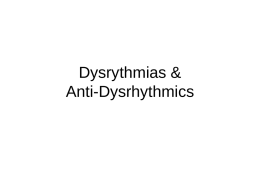 Dysrythmias & Anti-Dysrhythmics Dysrhythmias • Rhythm bad in the heart: Whitewater rafting • Electrical impulses coordinate heart – Reduction in Cardiac Output  • PEA • Asystole.