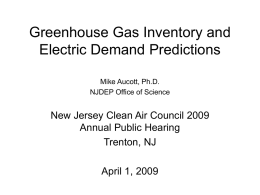 Greenhouse Gas Inventory and Electric Demand Predictions Mike Aucott, Ph.D. NJDEP Office of Science  New Jersey Clean Air Council 2009 Annual Public Hearing Trenton, NJ April 1,
