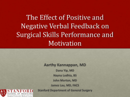 The Effect of Positive and Negative Verbal Feedback on Surgical Skills Performance and Motivation Aarthy Kannappan, MD Dana Yip, MD Nayna Lodhia, BS John Morton, MD James Lau,