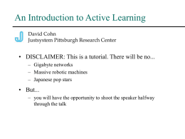 An Introduction to Active Learning David Cohn Justsystem Pittsburgh Research Center  • DISCLAIMER: This is a tutorial.
