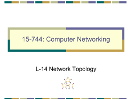15-744: Computer Networking  L-14 Network Topology Today’s Lecture • • • • •  Structural generators Power laws HOT graphs Graph generators Assigned reading • On Power-Law Relationships of the Internet Topology • A First.