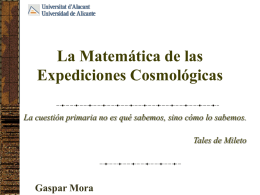 La Matemática de las Expediciones Cosmológicas La cuestión primaria no es qué sabemos, sino cómo lo sabemos. Tales de Mileto  Gaspar Mora.