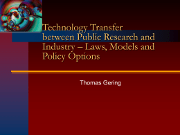 Technology Transfer between Public Research and Industry – Laws, Models and Policy Options Thomas Gering.