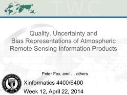 Quality, Uncertainty and Bias Representations of Atmospheric Remote Sensing Information Products  Peter Fox, and &hellip; others  Xinformatics 4400/6400 Week 12, April 22, 2014