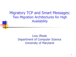 Migratory TCP and Smart Messages: Two Migration Architectures for High Availability  Liviu Iftode Department of Computer Science University of Maryland.