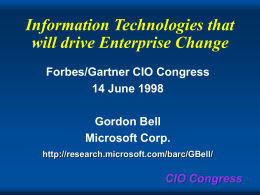 Information Technologies that will drive Enterprise Change Forbes/Gartner CIO Congress 14 June 1998  Gordon Bell Microsoft Corp. http://research.microsoft.com/barc/GBell/  CIO Congress.