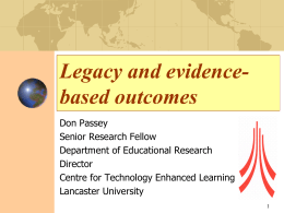 Legacy and evidencebased outcomes Don Passey Senior Research Fellow Department of Educational Research Director Centre for Technology Enhanced Learning Lancaster University.