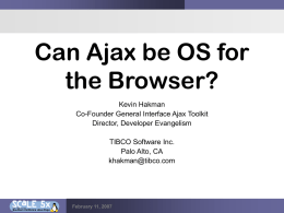 Can Ajax be OS for the Browser? Kevin Hakman Co-Founder General Interface Ajax Toolkit Director, Developer Evangelism TIBCO Software Inc. Palo Alto, CA khakman@tibco.com  February 11, 2007
