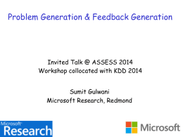Problem Generation & Feedback Generation  Invited Talk @ ASSESS 2014 Workshop collocated with KDD 2014 Sumit Gulwani Microsoft Research, Redmond.