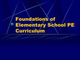 Foundations of Elementary School PE Curriculum Building a Quality PE Elem. PE Program Remember previous lecture and NAPSE “appropriate practices” documents.
